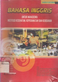 Image of Bahasa Inggris Untuk Mahasiswa Institusi Kesehatan, Keperawatan dan Kebidanan (buku pertama)